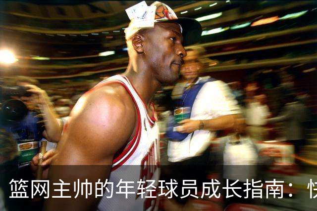 篮网主帅的年轻球员成长指南：快来听我的“育儿经”！